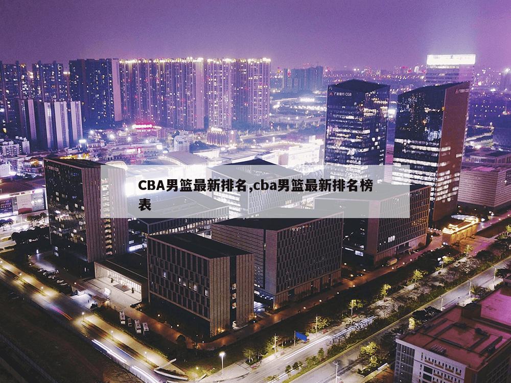 CBA男篮最新排名,cba男篮最新排名榜表