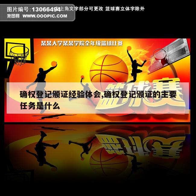 确权登记颁证经验体会,确权登记颁证的主要任务是什么