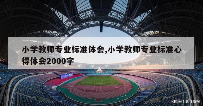 小学教师专业标准体会,小学教师专业标准心得体会2000字