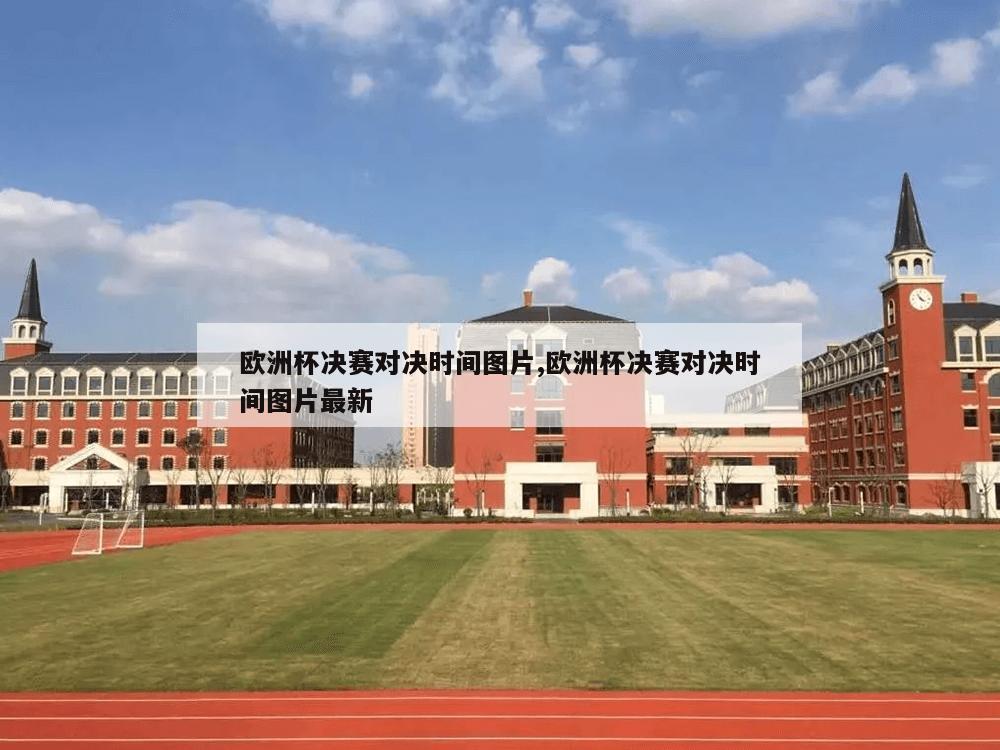 欧洲杯决赛对决时间图片,欧洲杯决赛对决时间图片最新